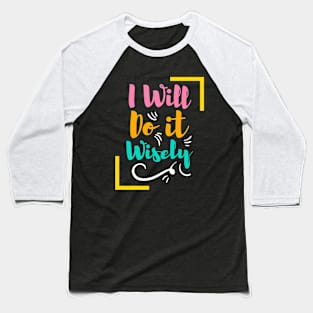 i will do it wisely Baseball T-Shirt